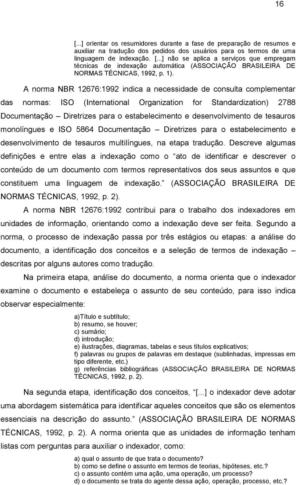 desenvolvimento de tesauros monolíngues e ISO 5864 Documentação Diretrizes para o estabelecimento e desenvolvimento de tesauros multilíngues, na etapa tradução.