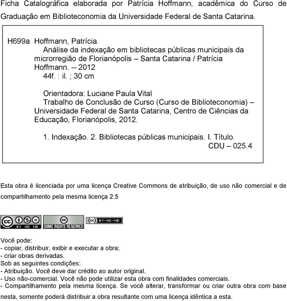 ; 30 cm Orientadora: Luciane Paula Vital Trabalho de Conclusão de Curso (Curso de Biblioteconomia) Universidade Federal de Santa Catarina, Centro de Ciências da Educação, Florianópolis, 2012. 1.