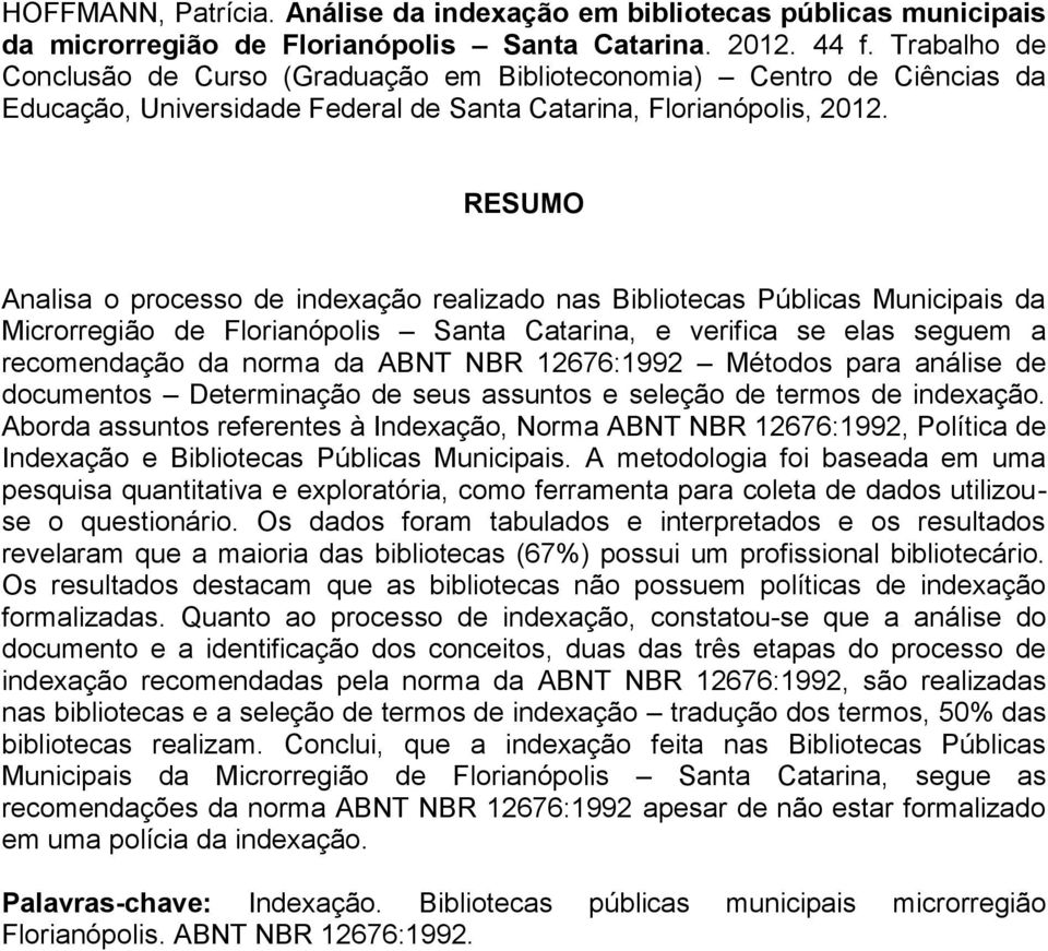 RESUMO Analisa o processo de indexação realizado nas Bibliotecas Públicas Municipais da Microrregião de Florianópolis Santa Catarina, e verifica se elas seguem a recomendação da norma da ABNT NBR