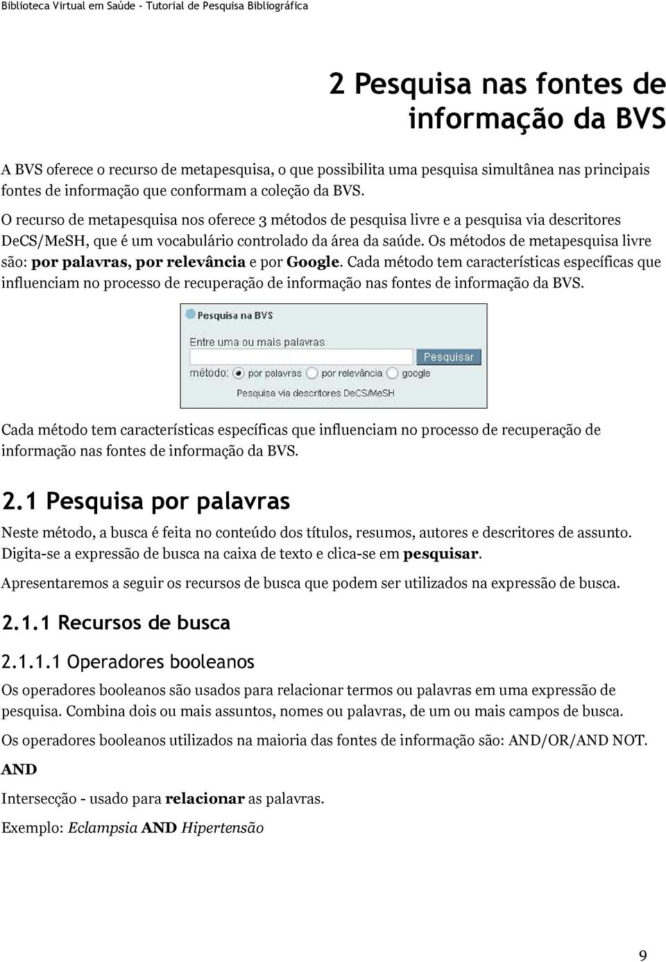 Os métodos de metapesquisa livre são: por palavras, por relevância e por Google.