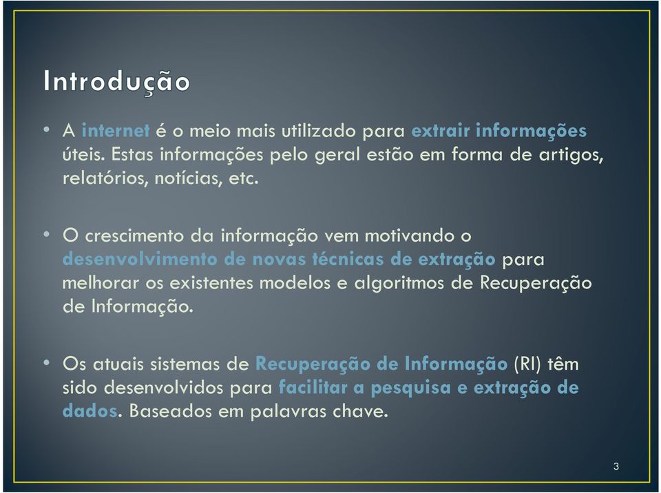 O crescimento da informação vem motivando o desenvolvimento de novas técnicas de extração para melhorar os existentes