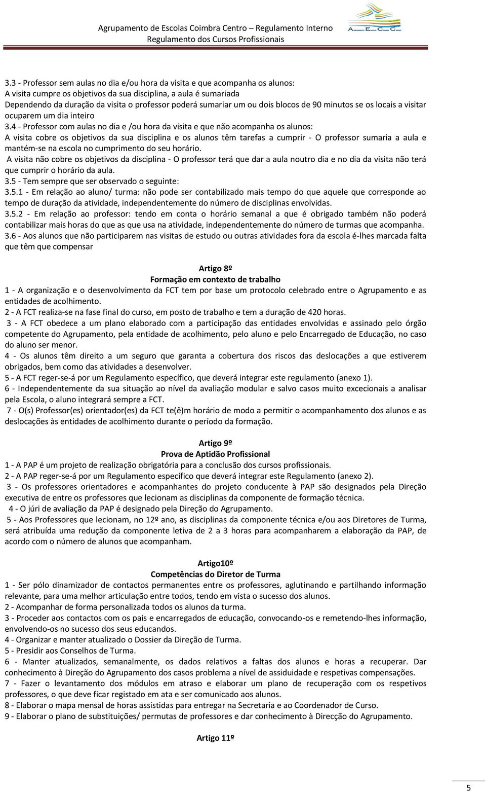 4 - Professor com aulas no dia e /ou hora da visita e que não acompanha os alunos: A visita cobre os objetivos da sua disciplina e os alunos têm tarefas a cumprir - O professor sumaria a aula e