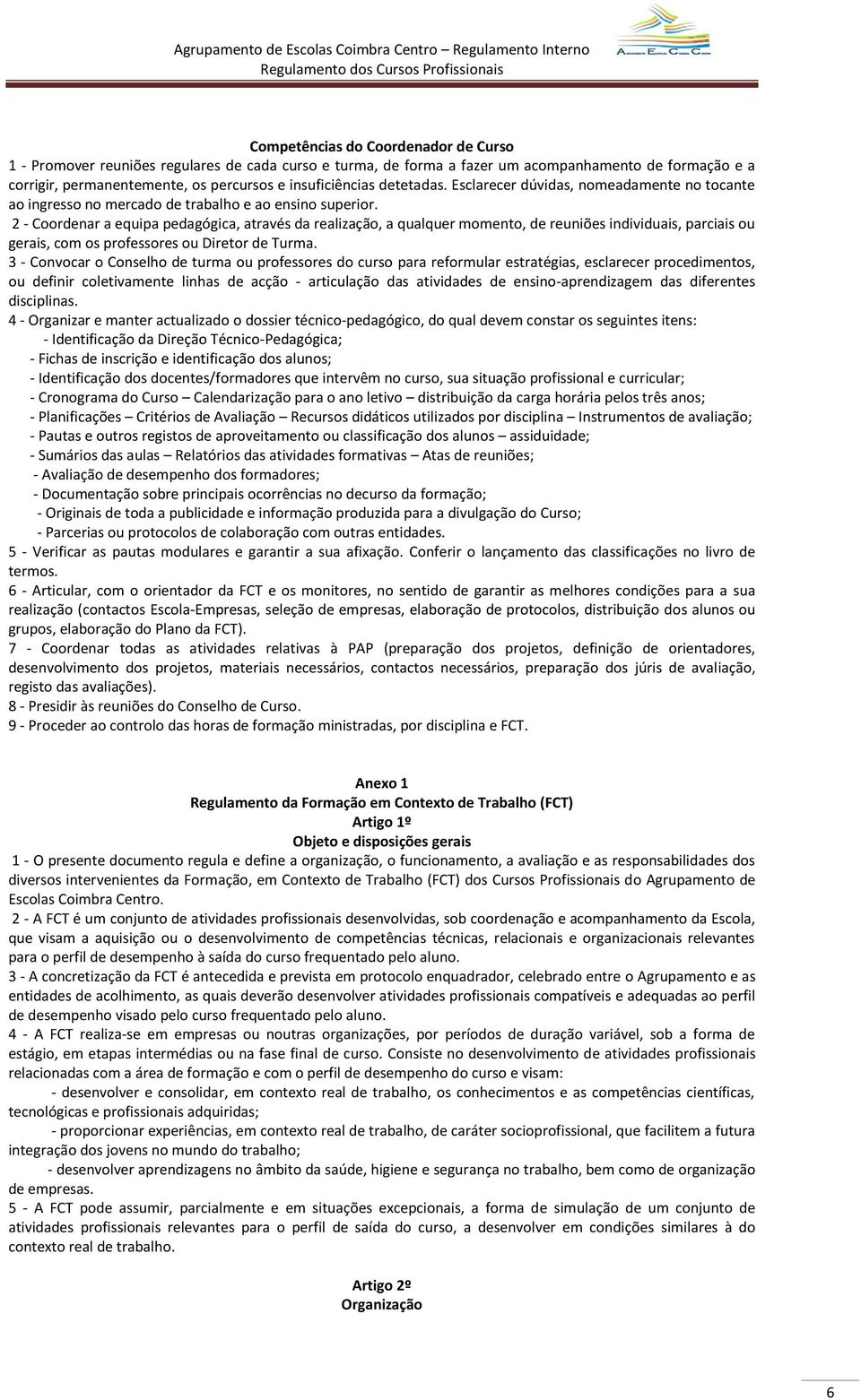 2 - Coordenar a equipa pedagógica, através da realização, a qualquer momento, de reuniões individuais, parciais ou gerais, com os professores ou Diretor de Turma.