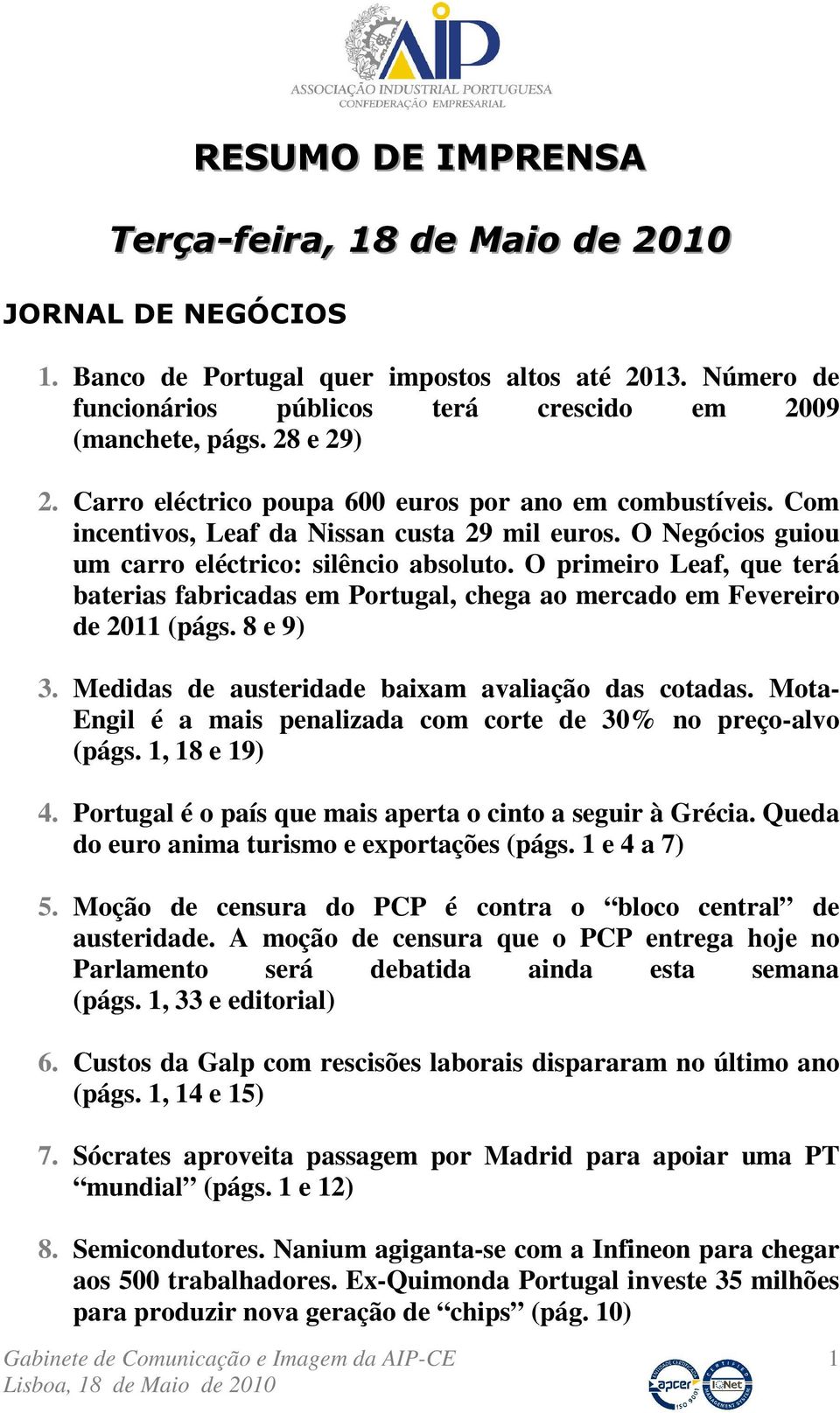 O primeiro Leaf, que terá baterias fabricadas em Portugal, chega ao mercado em Fevereiro de 2011 (págs. 8 e 9) 3. Medidas de austeridade baixam avaliação das cotadas.