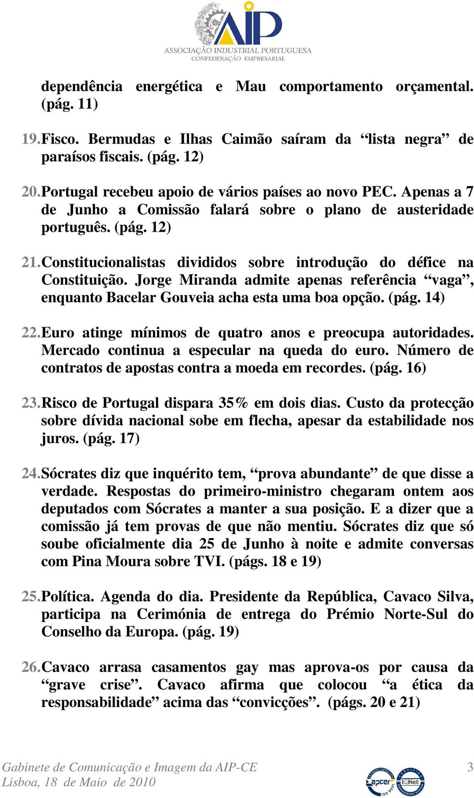 Constitucionalistas divididos sobre introdução do défice na Constituição. Jorge Miranda admite apenas referência vaga, enquanto Bacelar Gouveia acha esta uma boa opção. (pág. 14) 22.