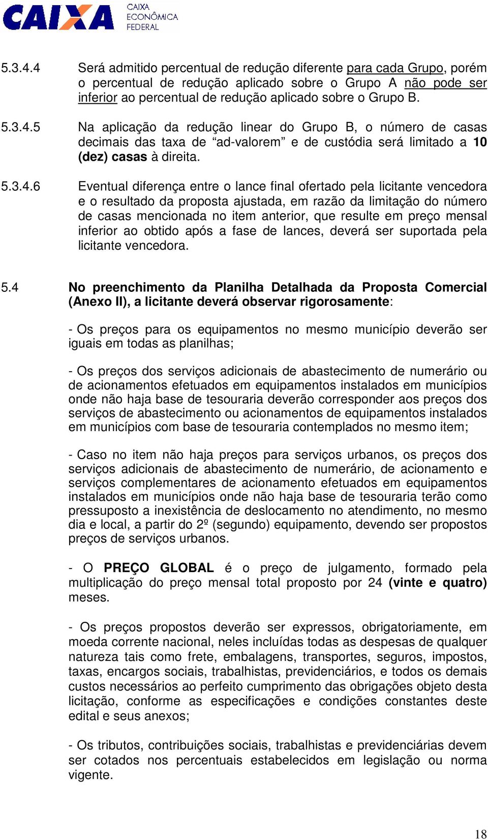 5 Na aplicação da redução linear do Grupo B, o número de casas decimais das taxa de ad-valorem e de custódia será limitado a 10 (dez) casas à direita.