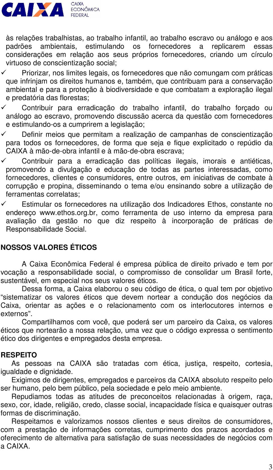 contribuam para a conservação ambiental e para a proteção à biodiversidade e que combatam a exploração ilegal e predatória das florestas; Contribuir para erradicação do trabalho infantil, do trabalho