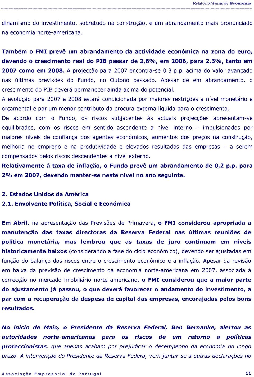 A projecção para 2007 encontra-se 0,3 p.p. acima do valor avançado nas últimas previsões do Fundo, no Outono passado.