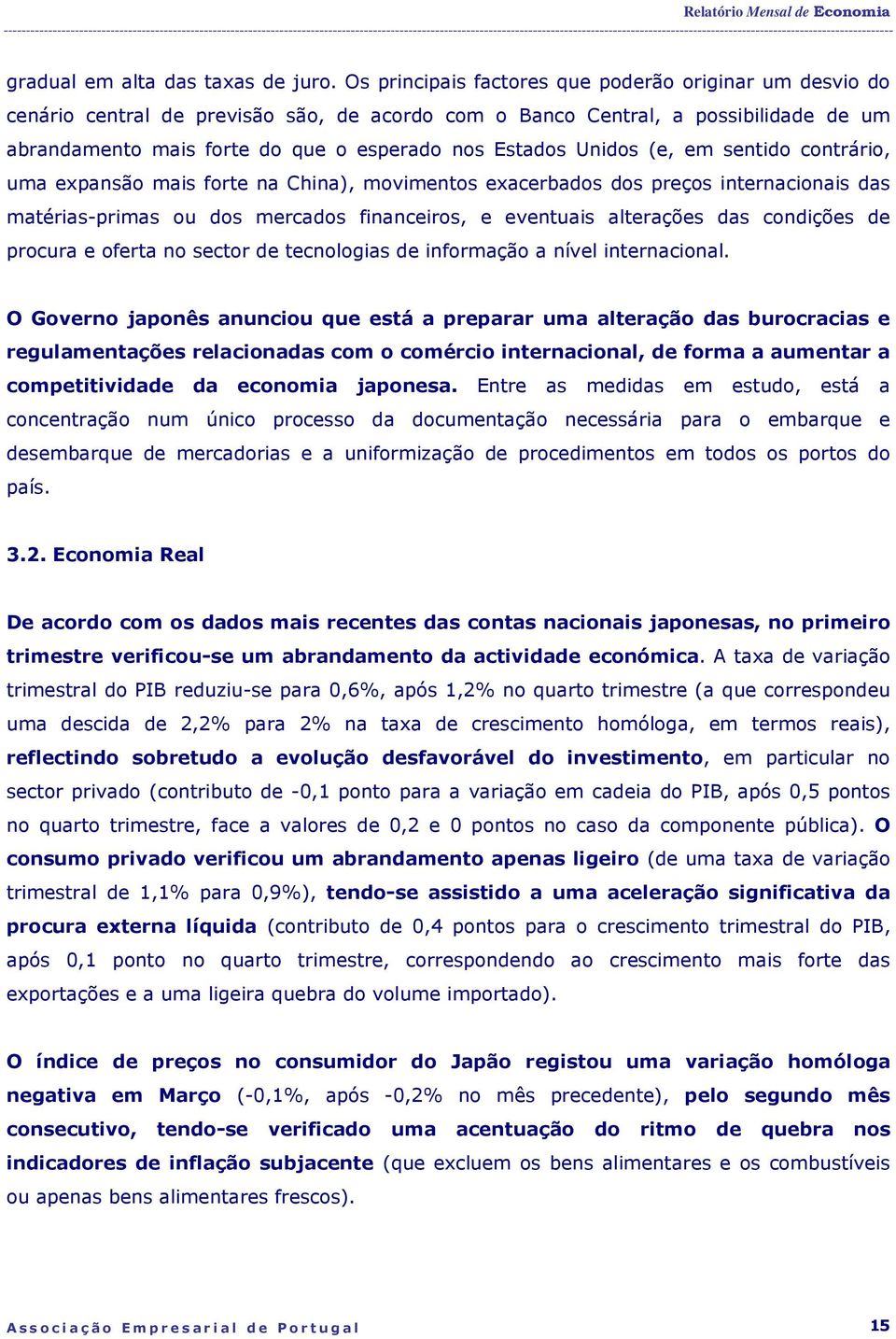 Unidos (e, em sentido contrário, uma expansão mais forte na China), movimentos exacerbados dos preços internacionais das matérias-primas ou dos mercados financeiros, e eventuais alterações das