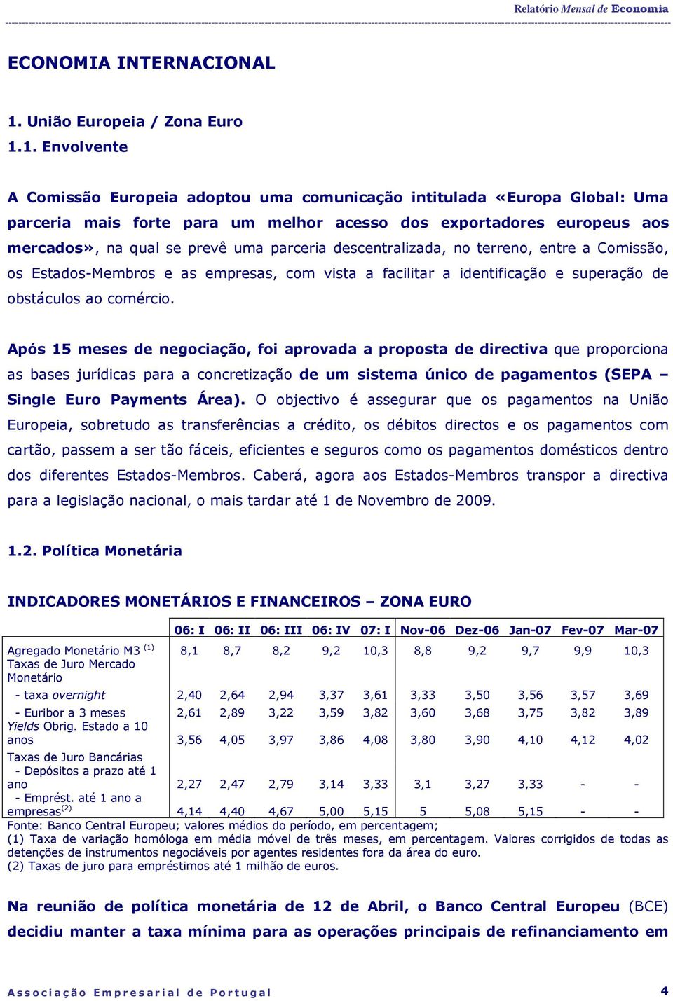 1. Envolvente A Comissão Europeia adoptou uma comunicação intitulada «Europa Global: Uma parceria mais forte para um melhor acesso dos exportadores europeus aos mercados», na qual se prevê uma