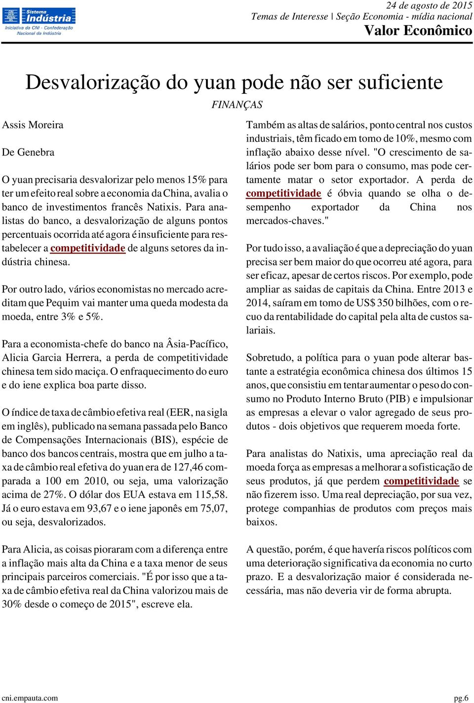 Para analistas do banco, a desvalorização de alguns pontos percentuais ocorrida até agora é insuficiente para restabelecer a competitividade de alguns setores da indústria chinesa.