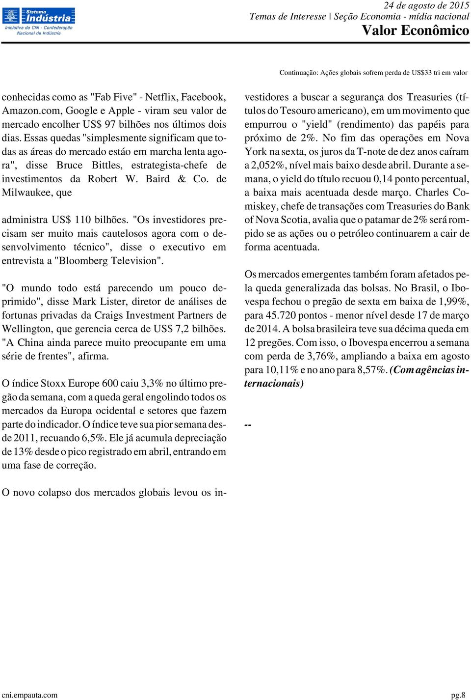 Essas quedas "simplesmente significam que todas as áreas do mercado estáo em marcha lenta agora", disse Bruce Bittles, estrategista-chefe de investimentos da Robert W. Baird & Co.