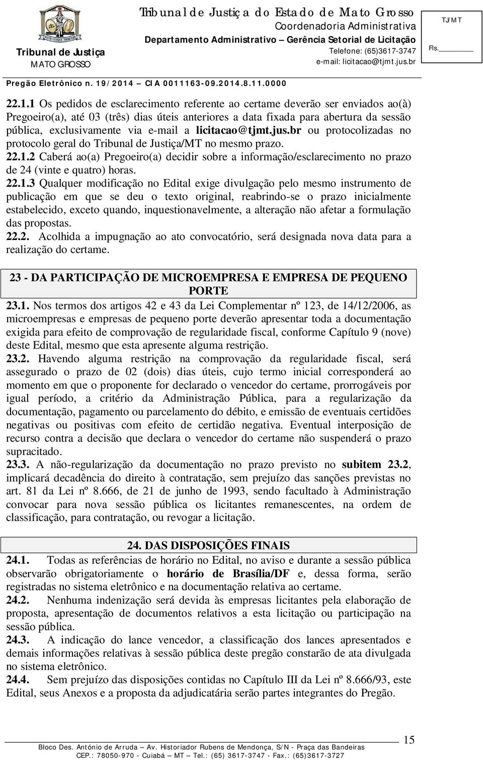 2 Caberá ao(a) Pregoeiro(a) decidir sobre a informação/esclarecimento no prazo de 24 (vinte e quatro) horas. 22.1.