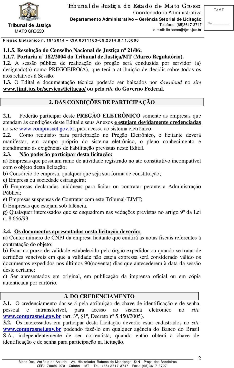 2004 do Tribunal de Justiça/MT (Marco Regulatório). 1.2. A sessão pública de realização do pregão será conduzida por servidor (a) designado(a) como PREGOEIRO(A), que terá a atribuição de decidir sobre todos os atos relativos à Sessão.