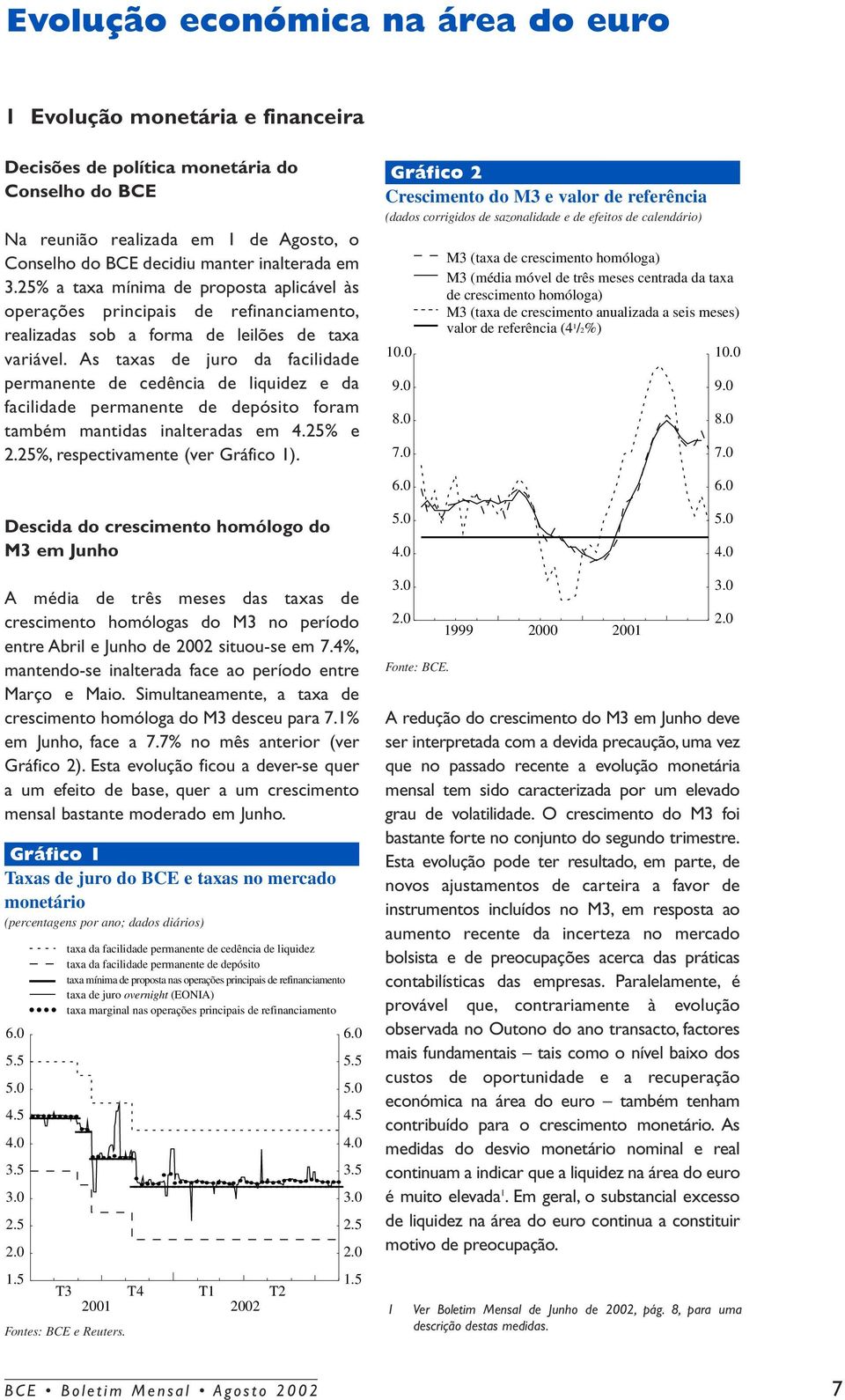 As taxas de juro da facilidade permanente de cedência de liquidez e da facilidade permanente de depósito foram também mantidas inalteradas em 4.25% e 2.25%, respectivamente (ver Gráfico 1).