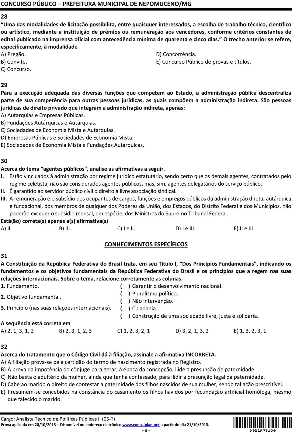 D) Concorrência. B) Convite. E) Concurso Público de provas e títulos. C) Concurso.