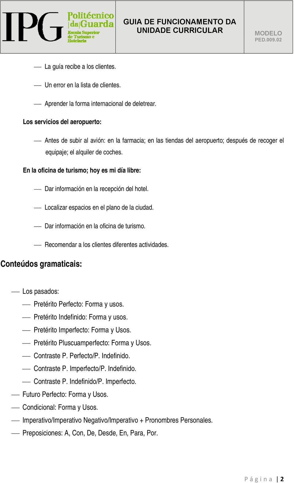 En la oficina de turismo; hoy es mi día libre: Dar información en la recepción del hotel. Localizar espacios en el plano de la ciudad. Dar información en la oficina de turismo.