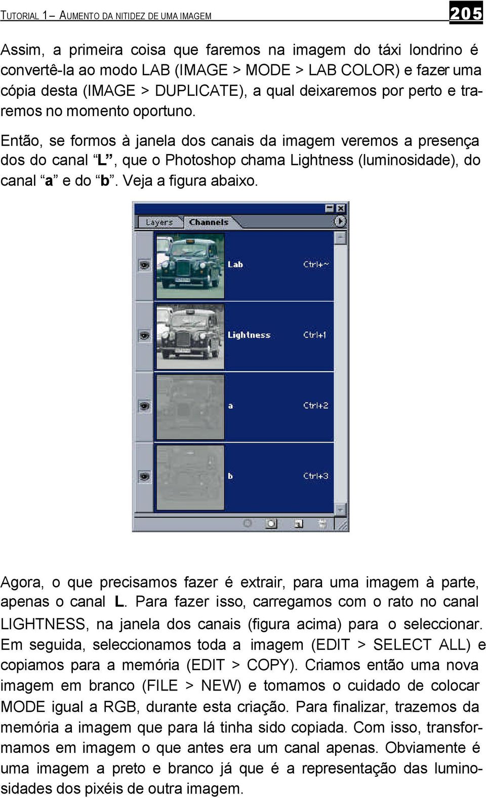 Então, se formos à janela dos canais da imagem veremos a presença dos do canal L, que o Photoshop chama Lightness (luminosidade), do canal a e do b. Veja a figura abaixo.