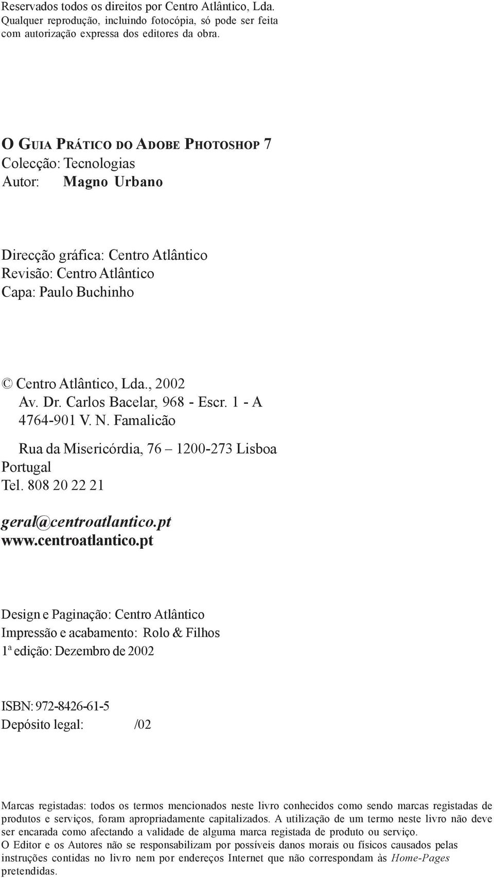 Carlos Bacelar, 968 - Escr. 1 - A 4764-901 V. N. Famalicão Rua da Misericórdia, 76 1200-273 Lisboa Portugal Tel. 808 20 22 21 geral@centroatlantico.
