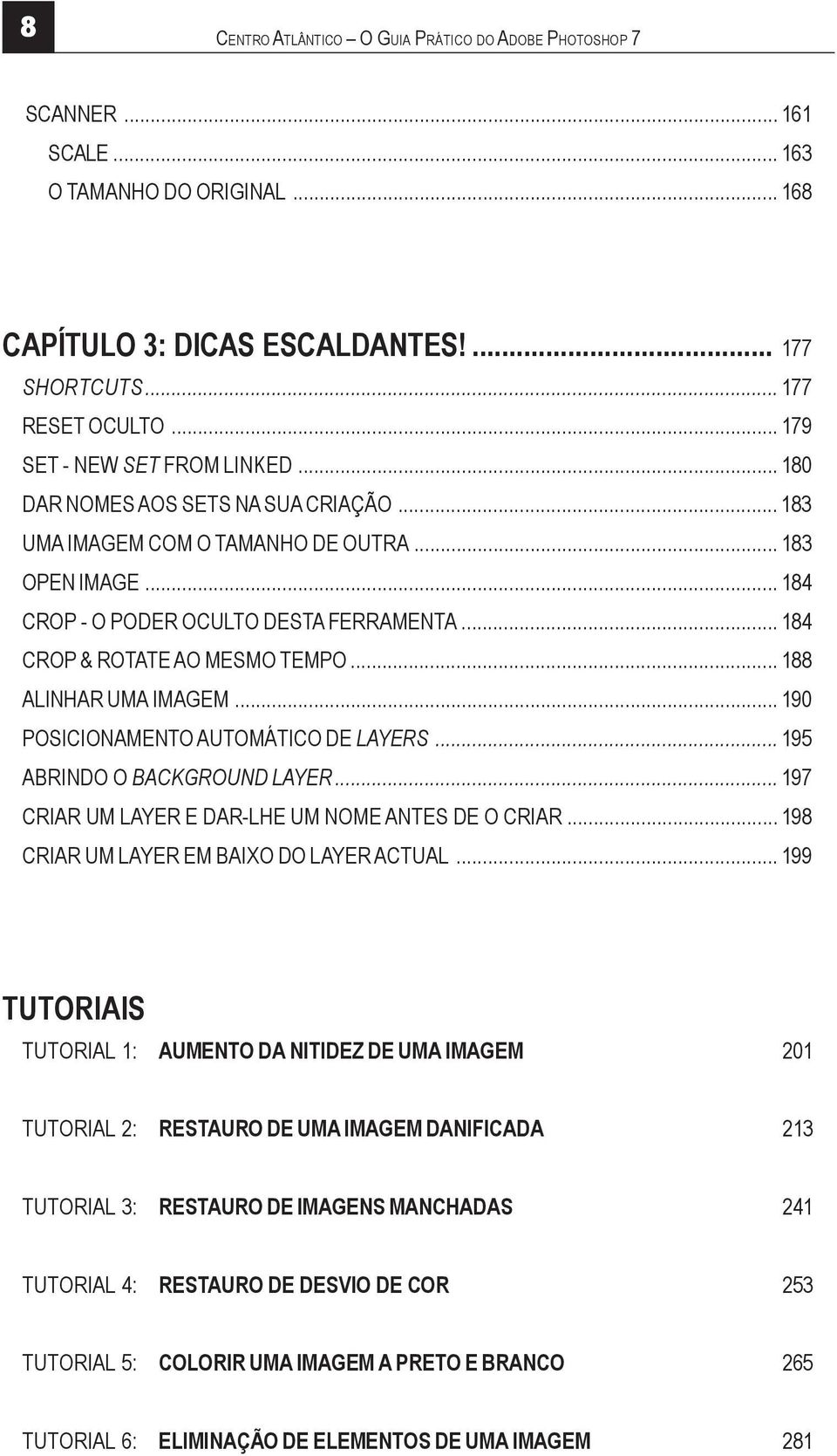 .. 184 CROP & ROTATE AO MESMO TEMPO... 188 ALINHAR UMA IMAGEM... 190 POSICIONAMENTO AUTOMÁTICO DE LAYERS... 195 ABRINDO O BACKGROUND LAYER... 197 CRIAR UM LAYER E DAR-LHE UM NOME ANTES DE O CRIAR.