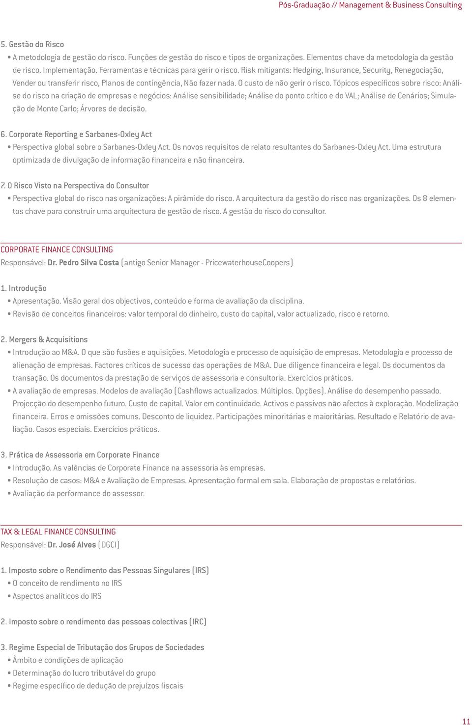 Risk mitigants: Hedging, Insurance, Security, Renegociação, Vender ou transferir risco, Planos de contingência, Não fazer nada. O custo de não gerir o risco.