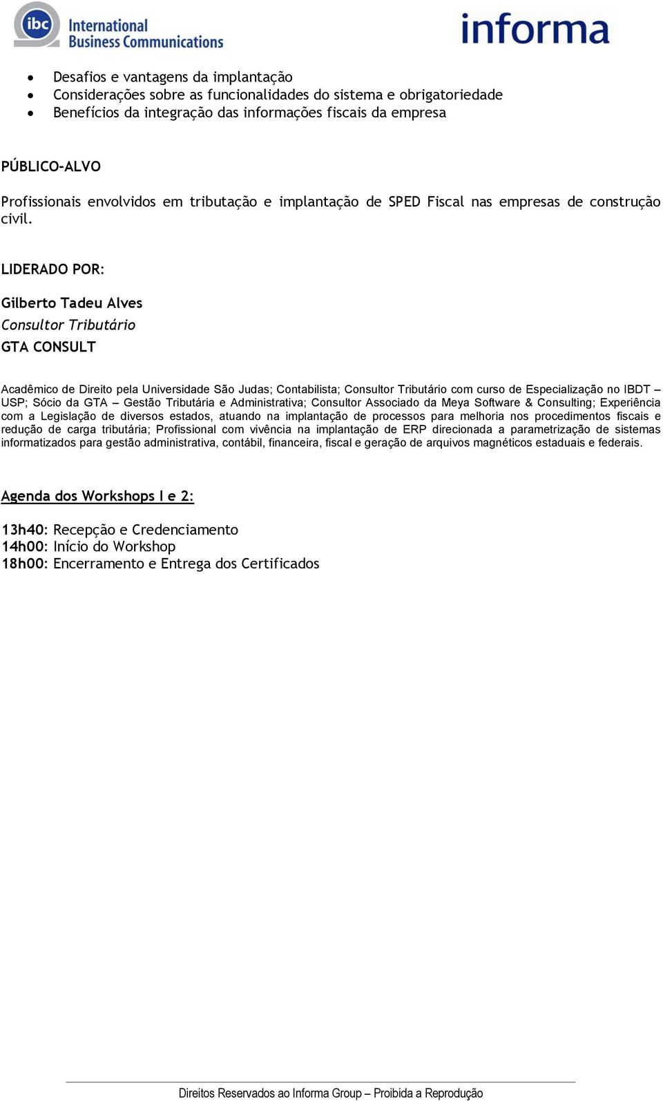 LIDERADO POR: Gilberto Tadeu Alves Consultor Tributário GTA CONSULT Acadêmico de Direito pela Universidade São Judas; Contabilista; Consultor Tributário com curso de Especialização no IBDT USP; Sócio