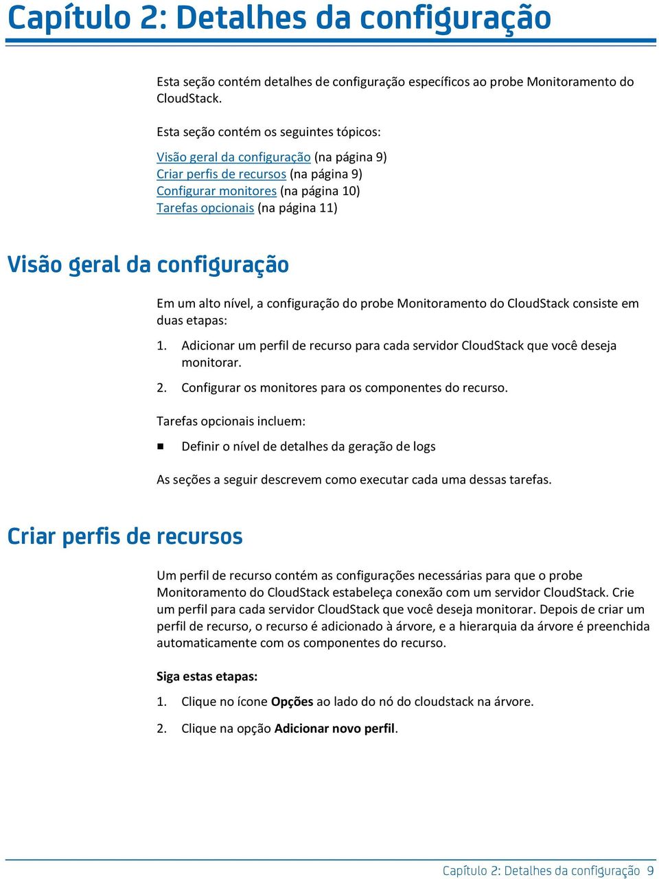 geral da configuração Em um alto nível, a configuração do probe Monitoramento do CloudStack consiste em duas etapas: 1.