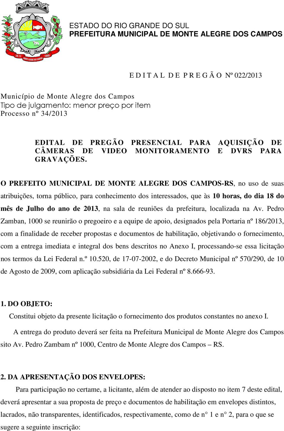 O PREFEITO MUNICIPAL DE MONTE ALEGRE DOS CAMPOS-RS, no uso de suas atribuições, torna público, para conhecimento dos interessados, que às 10 horas, do dia 18 do mês de Julho do ano de 2013, na sala