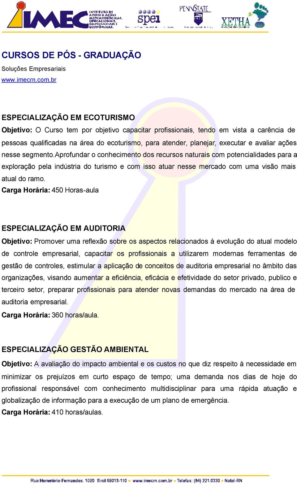 aprofundar o conhecimento dos recursos naturais com potencialidades para a exploração pela indústria do turismo e com isso atuar nesse mercado com uma visão mais atual do ramo.