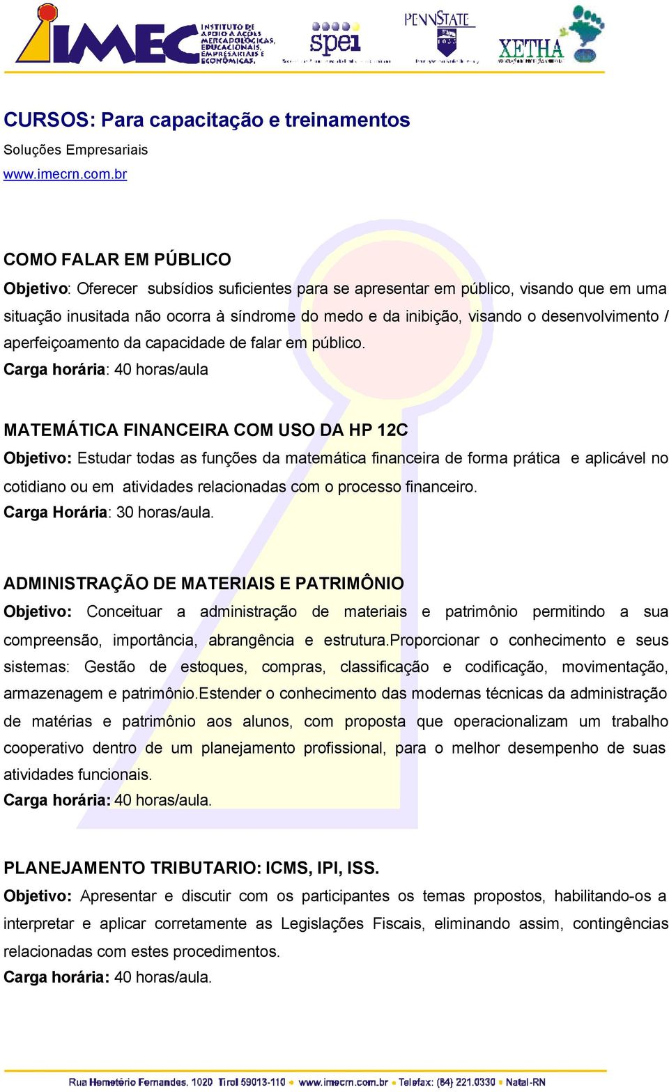 Carga horária: 40 horas/aula MATEMÁTICA FINANCEIRA COM USO DA HP 12C Objetivo: Estudar todas as funções da matemática financeira de forma prática e aplicável no cotidiano ou em atividades