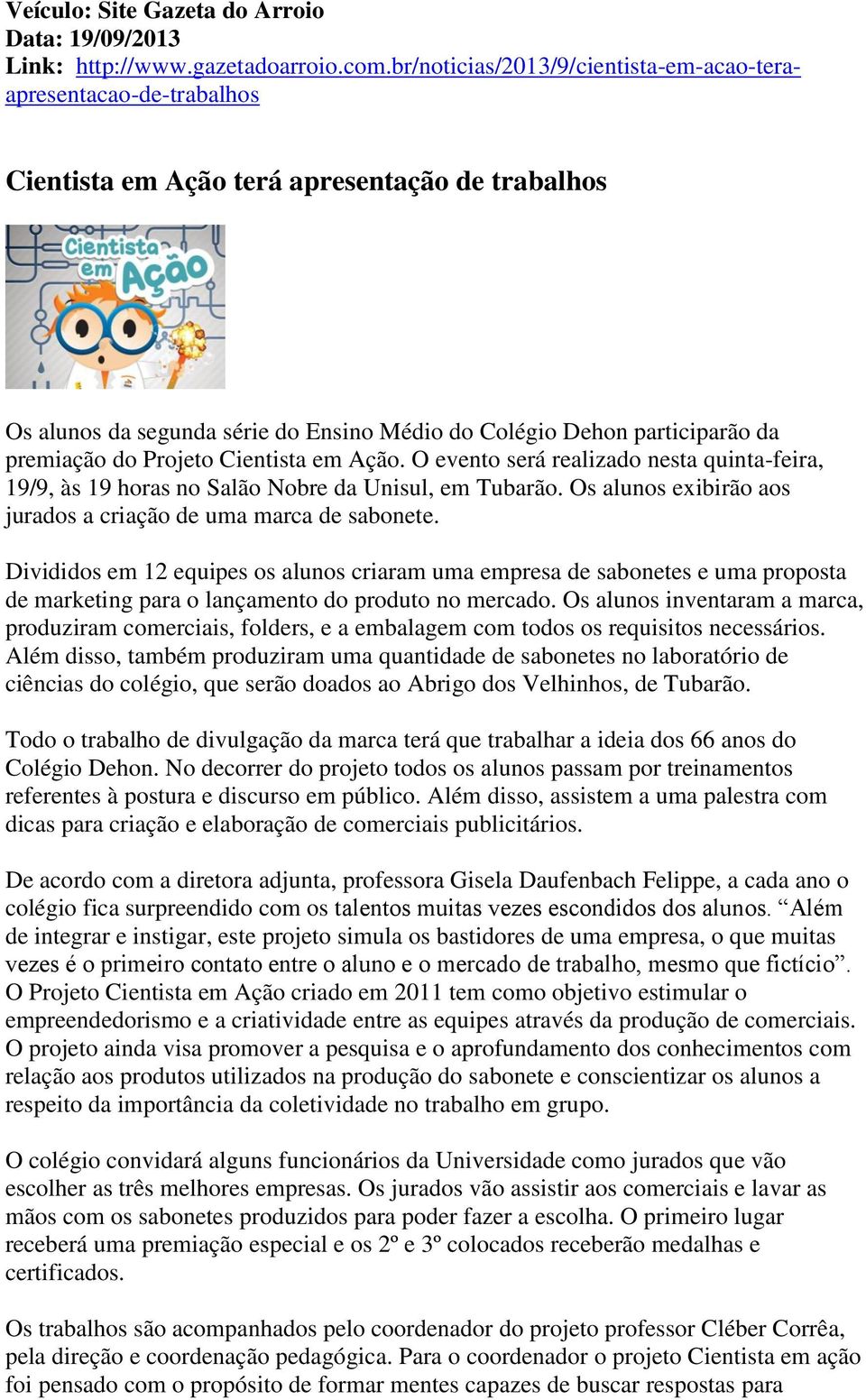 premiação do Projeto Cientista em Ação. O evento será realizado nesta quinta-feira, 19/9, às 19 horas no Salão Nobre da Unisul, em Tubarão.