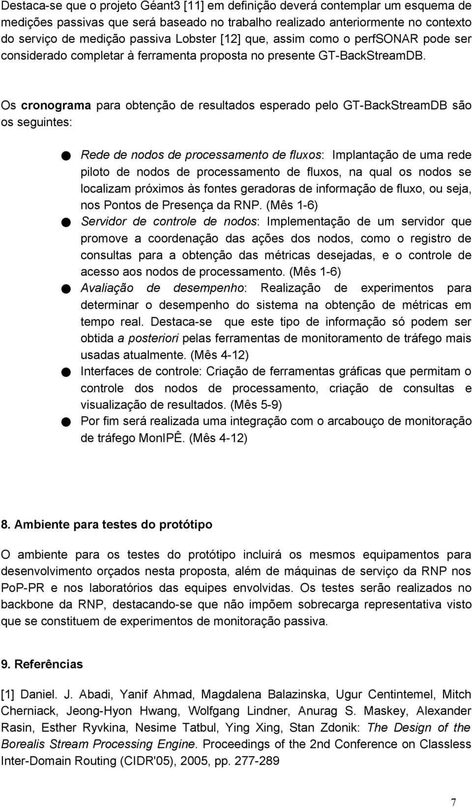 Os cronograma para obtenção de resultados esperado pelo GT-BackStreamDB são os seguintes: Rede de nodos de processamento de fluxos: Implantação de uma rede piloto de nodos de processamento de fluxos,