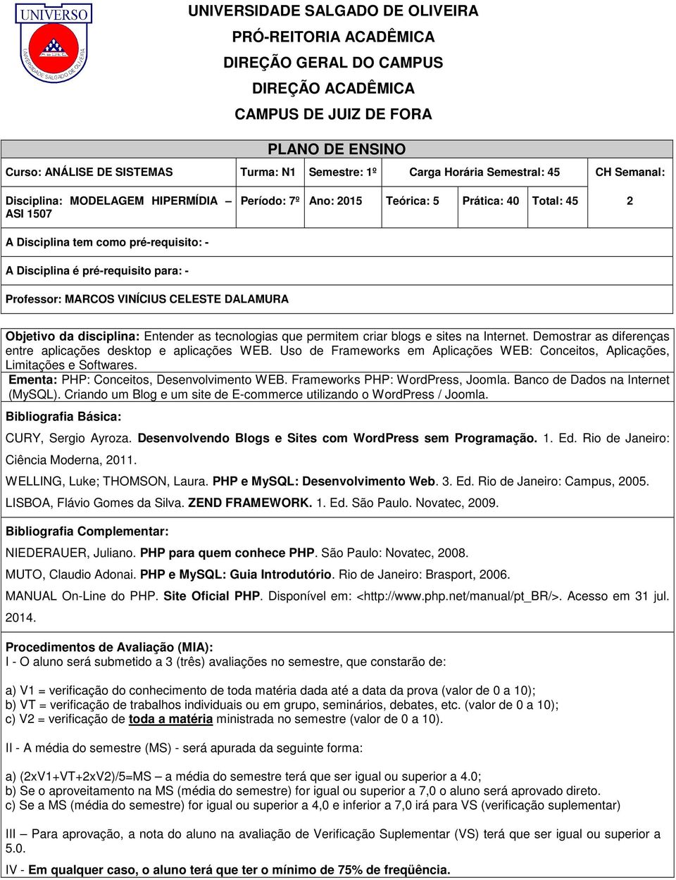 pré-requisito para: - Professor: MARCOS VINÍCIUS CELESTE DALAMURA Objetivo da disciplina: Entender as tecnologias que permitem criar blogs e sites na Internet.