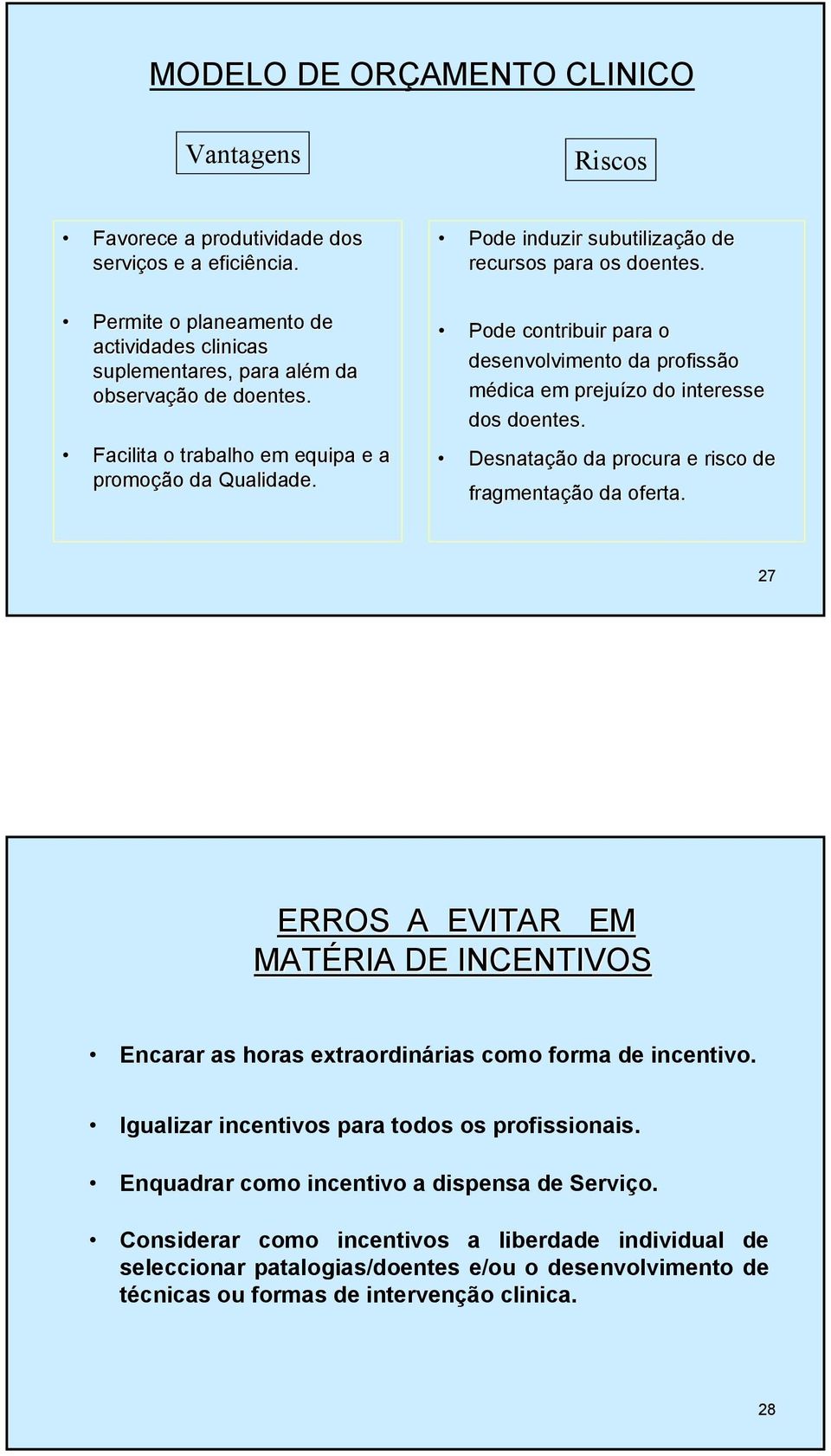 Pode contribuir para o desenvolvimento da profissão médica em prejuízo do interesse dos doentes. Desnatação da procura e risco de fragmentação da oferta.