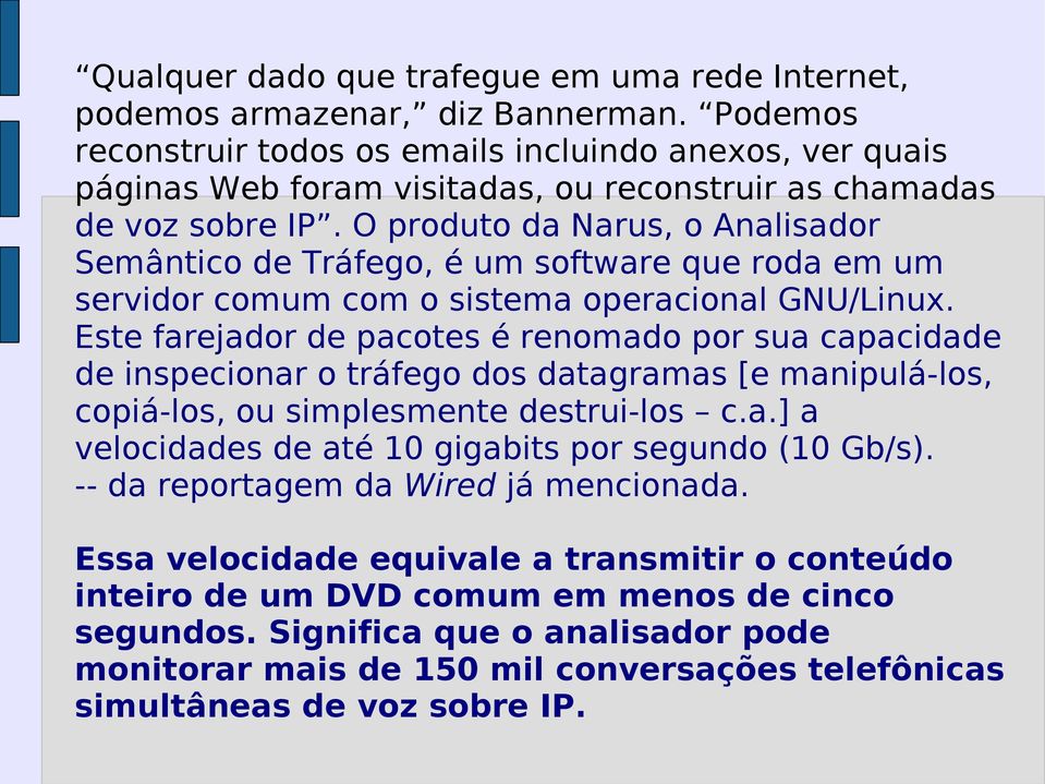 O produto da Narus, o Analisador Semântico de Tráfego, é um software que roda em um servidor comum com o sistema operacional GNU/Linux.