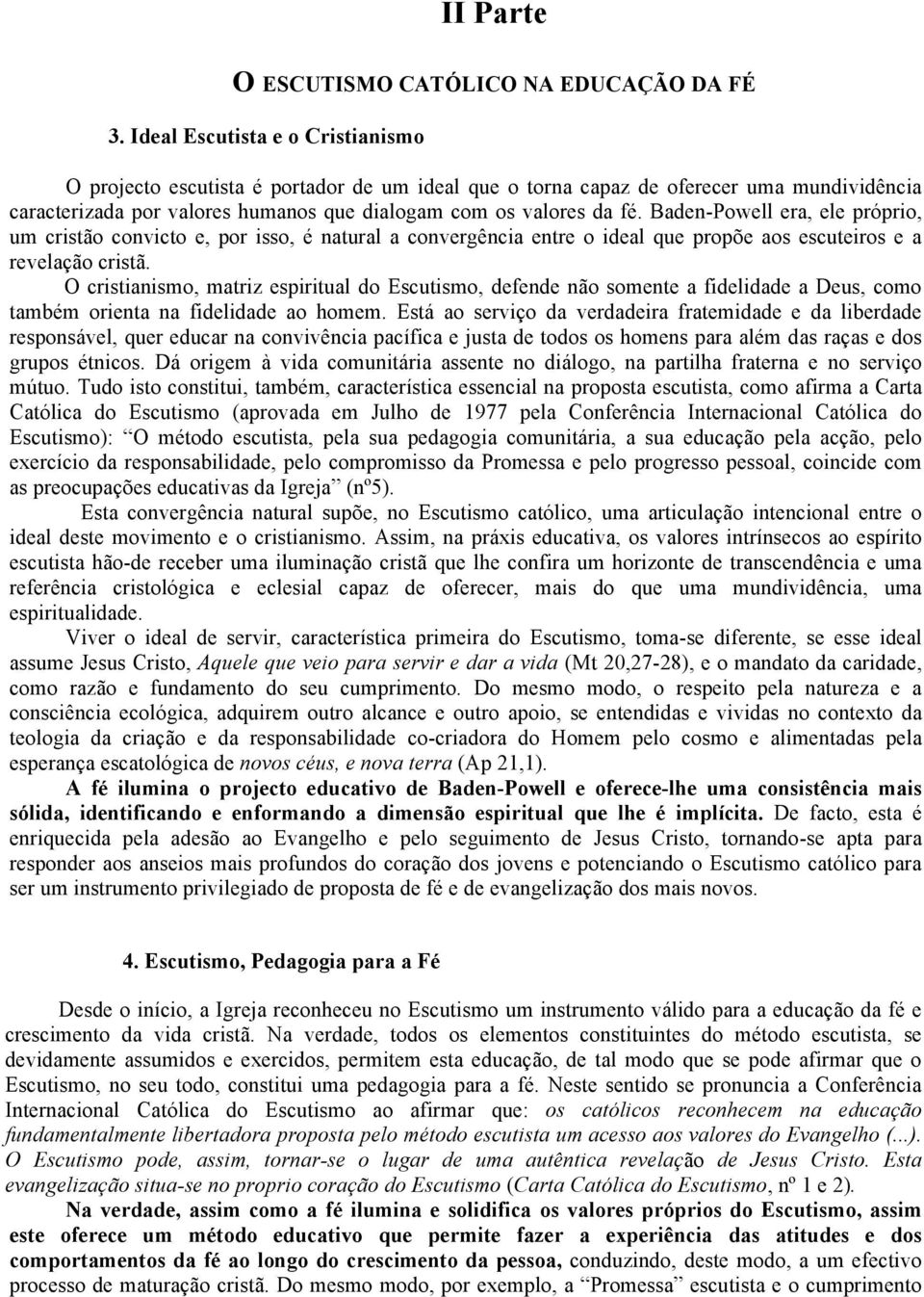 Baden-Powell era, ele próprio, um cristão convicto e, por isso, é natural a convergência entre o ideal que propõe aos escuteiros e a revelação cristã.