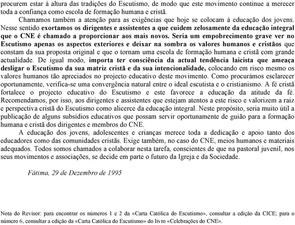 Nesse sentido exortamos os dirigentes e assistentes a que cuidem zelosamente da educação integral que o CNE é chamado a proporcionar aos mais novos.