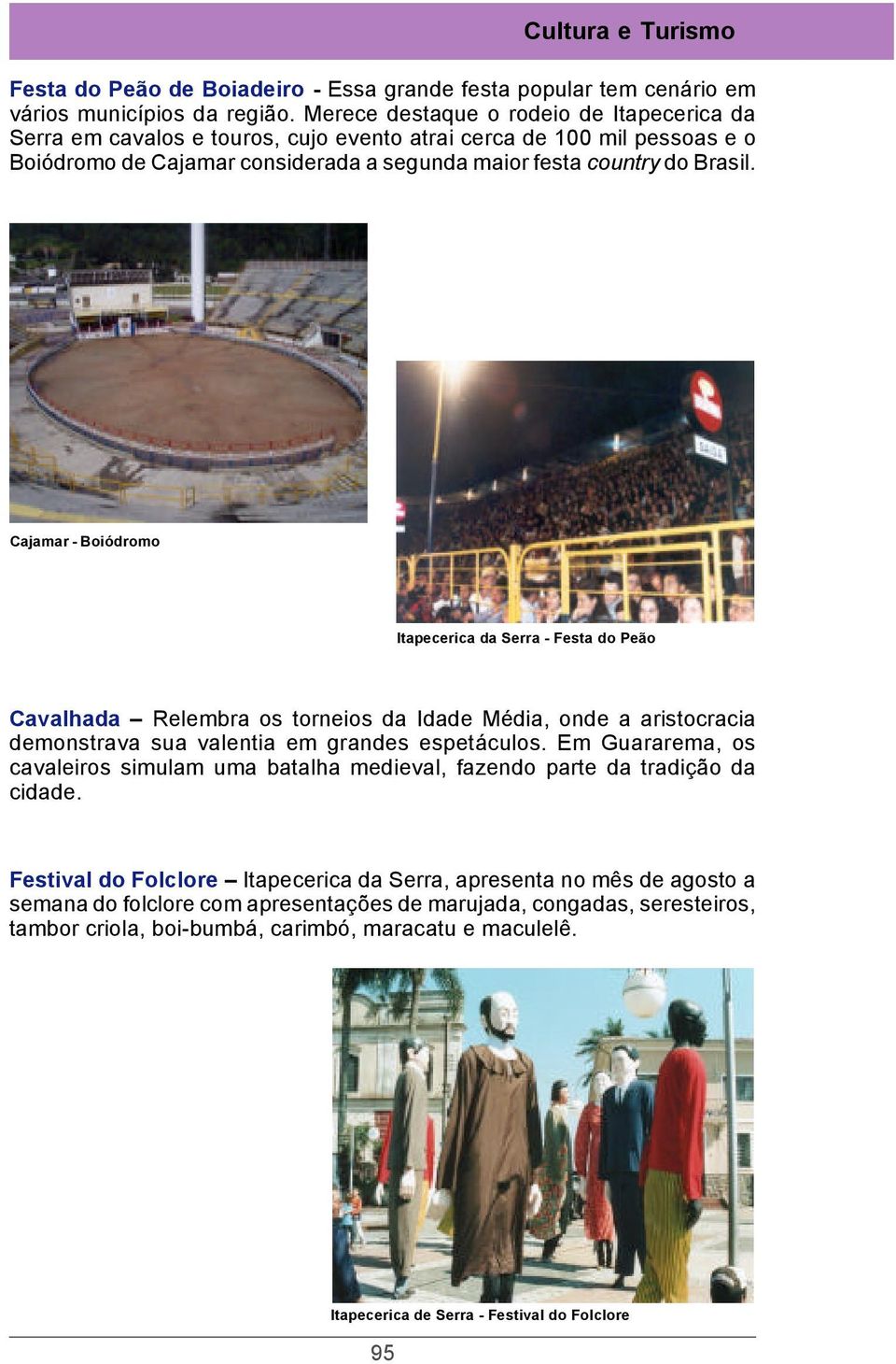 Cajamar - Boiódromo Itapecerica da Serra - Festa do Peão Cavalhada Relembra os torneios da Idade Média, onde a aristocracia demonstrava sua valentia em grandes espetáculos.