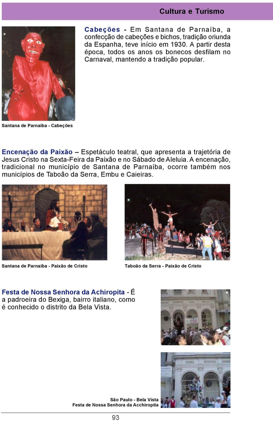 Santana de Parnaíba - Cabeções Encenação da Paixão Espetáculo teatral, que apresenta a trajetória de Jesus Cristo na Sexta-Feira da Paixão e no Sábado de Aleluia.