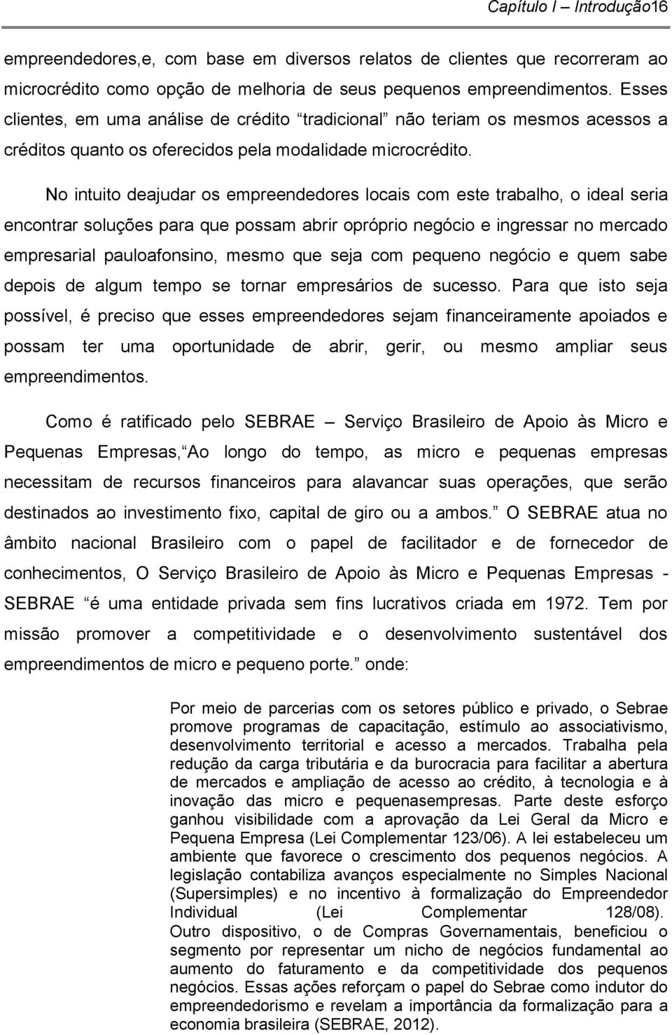 No intuito deajudar os empreendedores locais com este trabalho, o ideal seria encontrar soluções para que possam abrir opróprio negócio e ingressar no mercado empresarial pauloafonsino, mesmo que