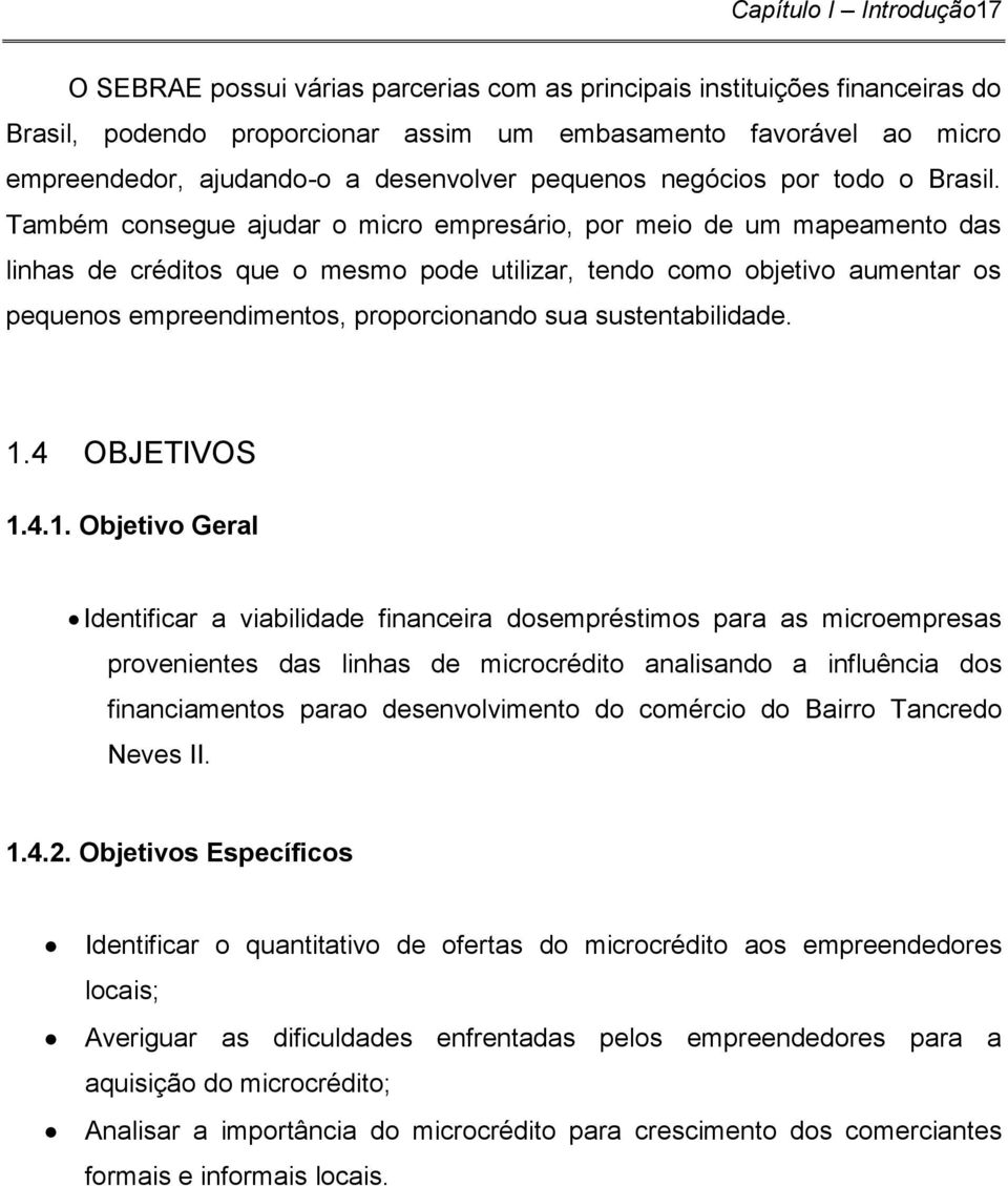 Também consegue ajudar o micro empresário, por meio de um mapeamento das linhas de créditos que o mesmo pode utilizar, tendo como objetivo aumentar os pequenos empreendimentos, proporcionando sua