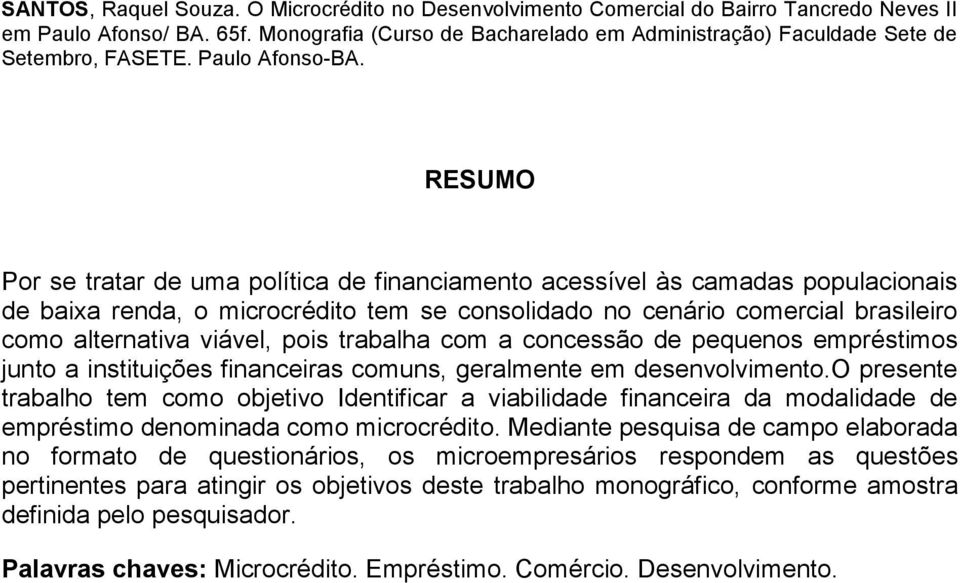 RESUMO Por se tratar de uma política de financiamento acessível às camadas populacionais de baixa renda, o microcrédito tem se consolidado no cenário comercial brasileiro como alternativa viável,