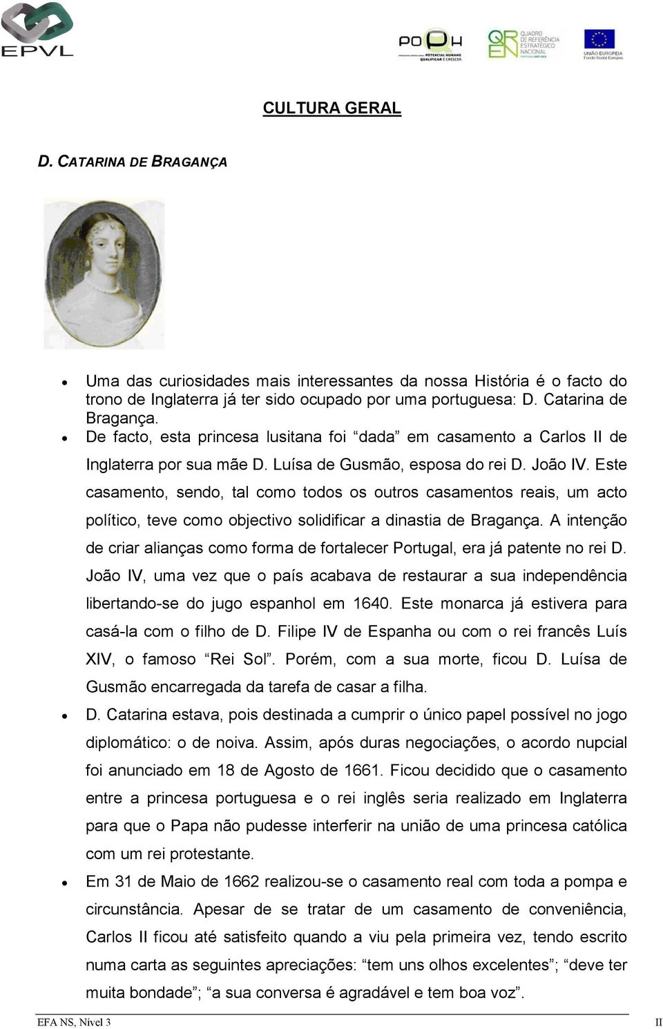 Este casamento, sendo, tal como todos os outros casamentos reais, um acto político, teve como objectivo solidificar a dinastia de Bragança.