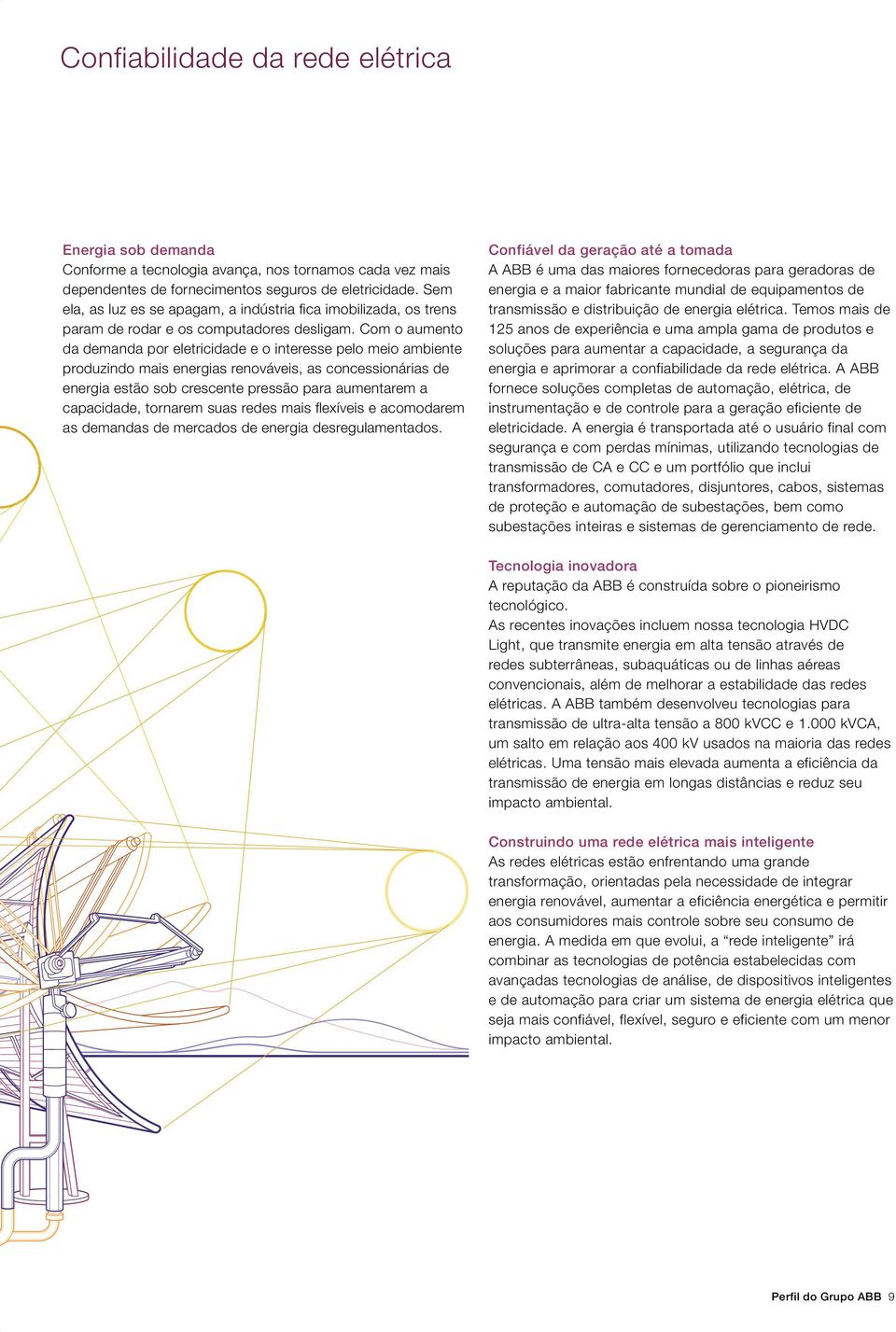 Com o aumento da demanda por eletricidade e o interesse pelo meio ambiente produzindo mais energias renováveis, as concessionárias de energia estão sob crescente pressão para aumentarem a capacidade,