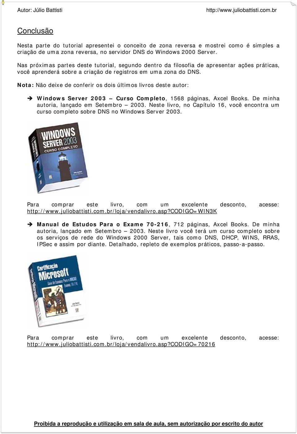 Nota: Não deixe de conferir os dois últimos livros deste autor: Windows Server 2003 Curso Completo, 1568 páginas, Axcel Books. De minha autoria, lançado em Setembro 2003.