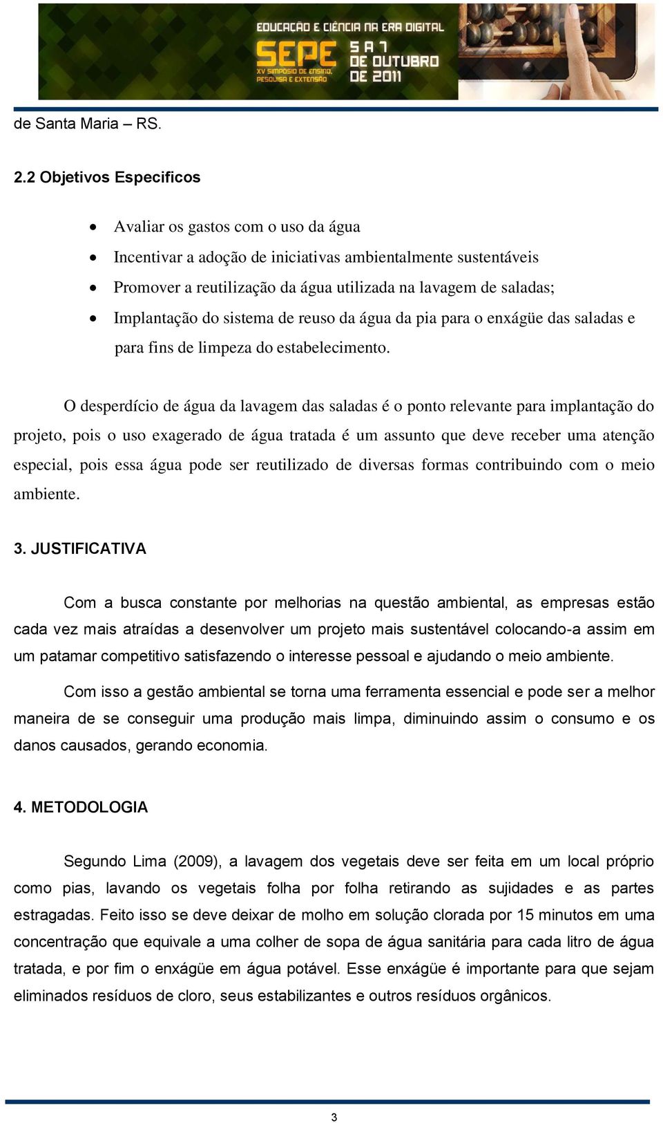 do sistema de reuso da água da pia para o enxágüe das saladas e para fins de limpeza do estabelecimento.