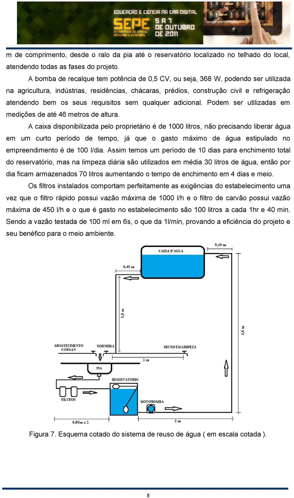 requisitos sem qualquer adicional. Podem ser utilizadas em medições de até 46 metros de altura.