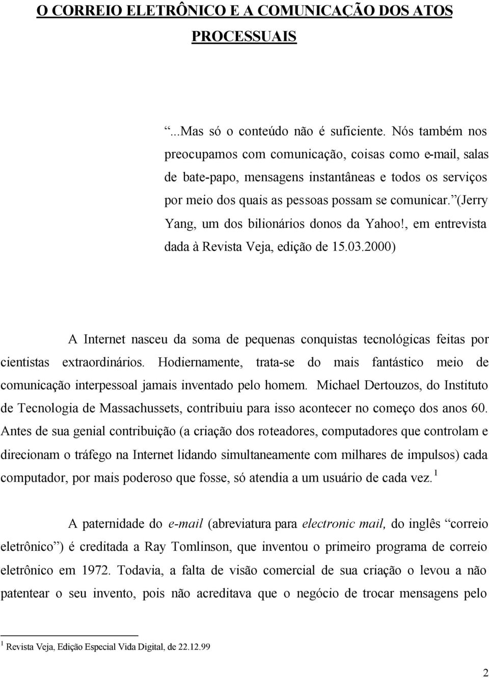 (Jerry Yang, um dos bilionários donos da Yahoo!, em entrevista dada à Revista Veja, edição de 15.03.