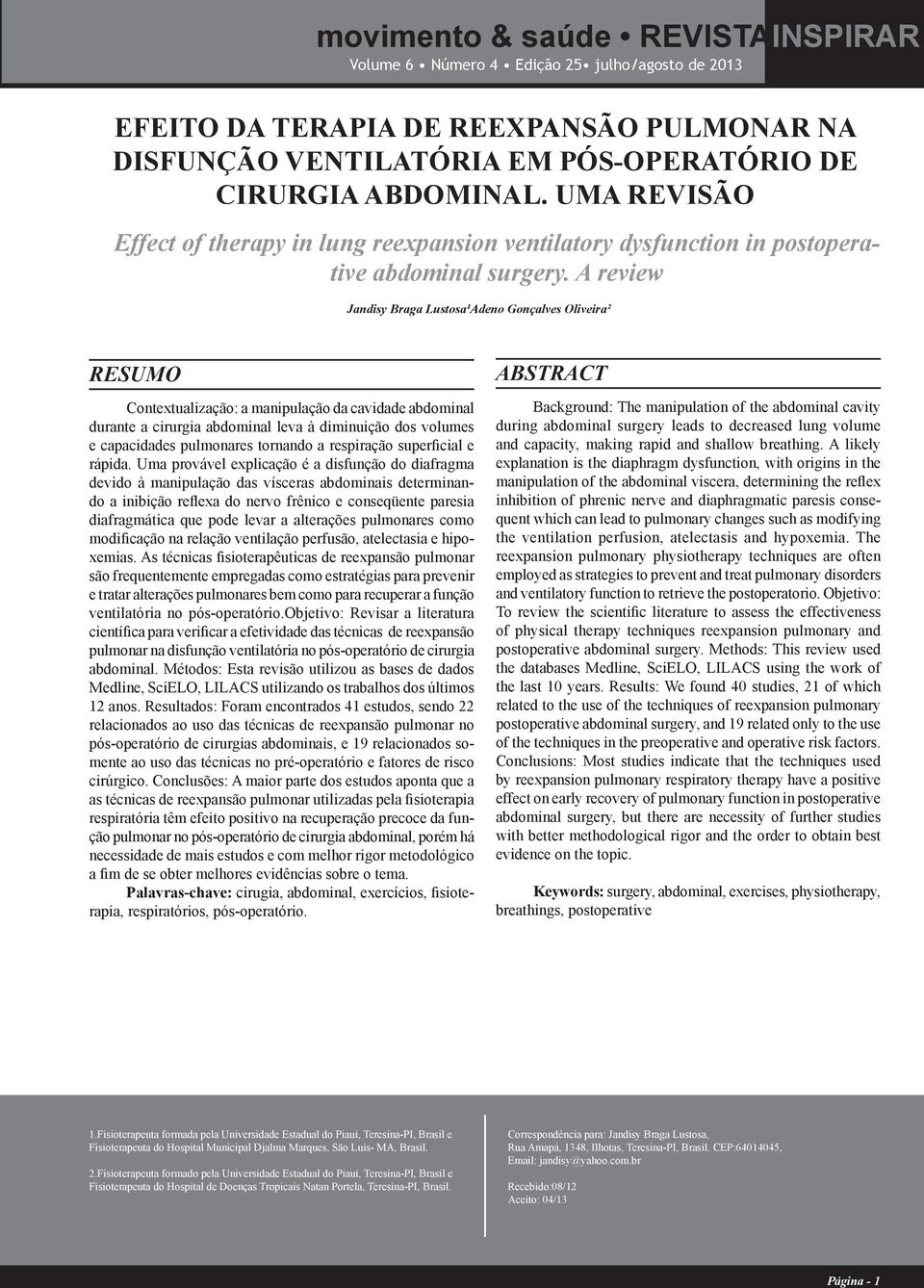 A review Jandisy Braga Lustosa¹Adeno Gonçalves Oliveira² RESUMO Contextualização: a manipulação da cavidade abdominal durante a cirurgia abdominal leva à diminuição dos volumes e capacidades