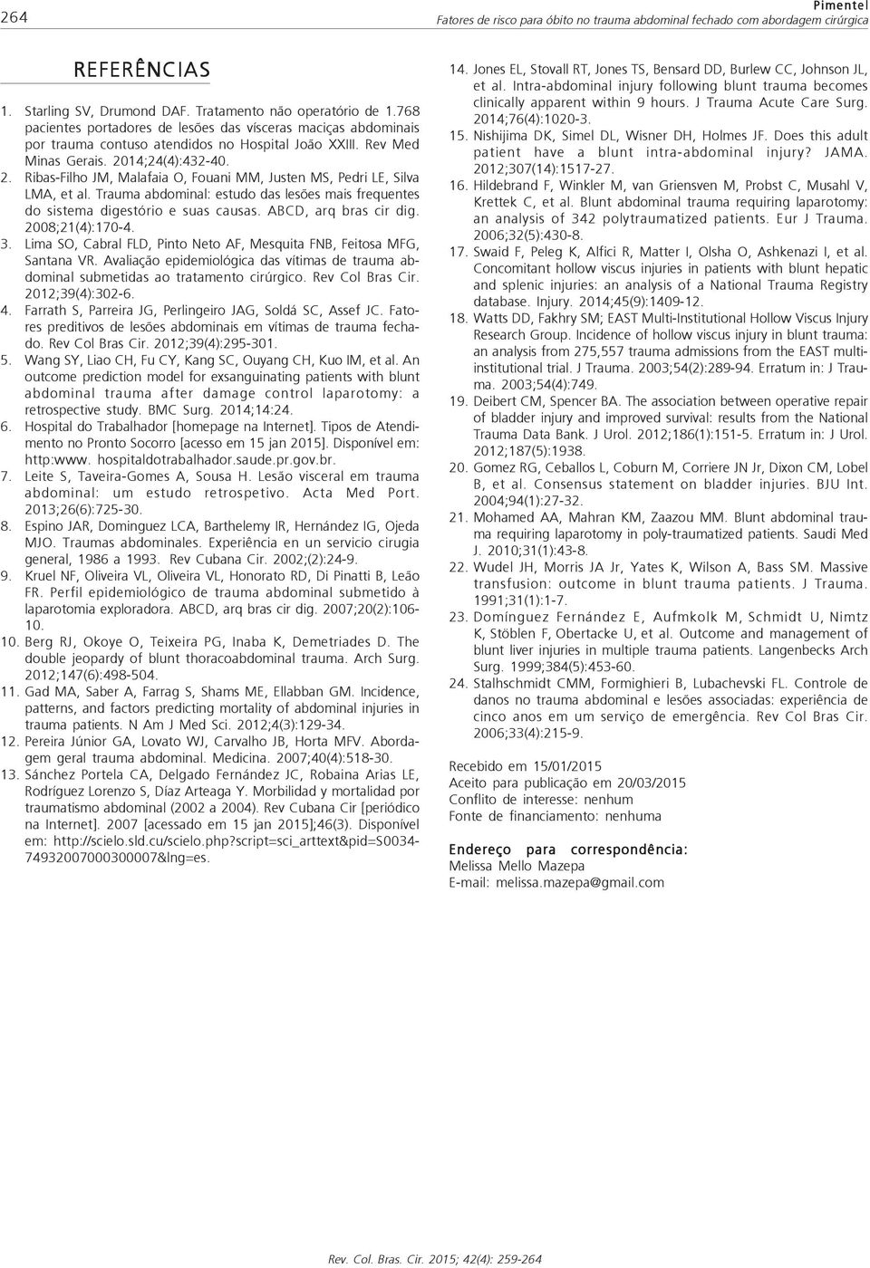 14;24(4):432-40. 2. Ribas-Filho JM, Malafaia O, Fouani MM, Justen MS, Pedri LE, Silva LMA, et al. Trauma abdominal: estudo das lesões mais frequentes do sistema digestório e suas causas.